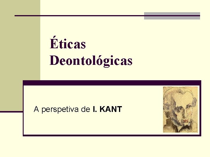 Éticas Deontológicas A perspetiva de I. KANT 