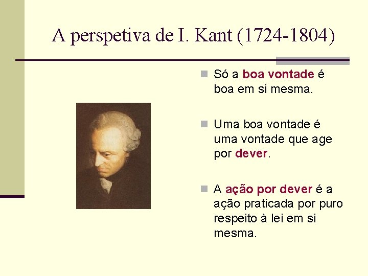 A perspetiva de I. Kant (1724 -1804) n Só a boa vontade é boa