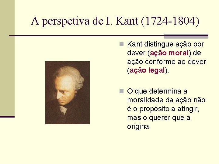 A perspetiva de I. Kant (1724 -1804) n Kant distingue ação por dever (ação