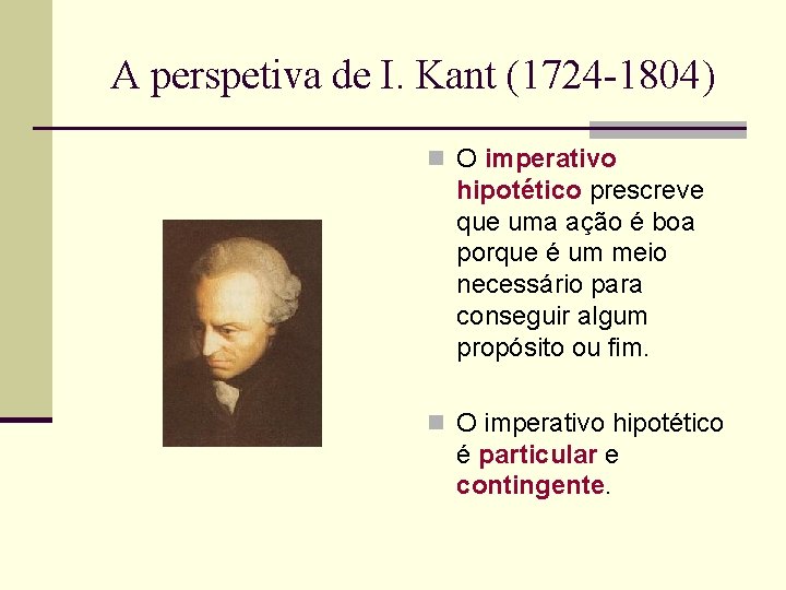A perspetiva de I. Kant (1724 -1804) n O imperativo hipotético prescreve que uma