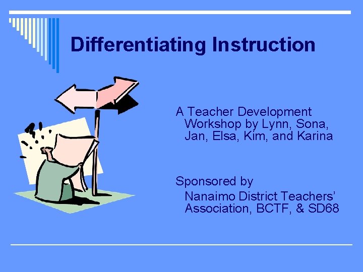 Differentiating Instruction A Teacher Development Workshop by Lynn, Sona, Jan, Elsa, Kim, and Karina