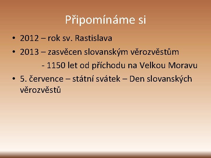 Připomínáme si • 2012 – rok sv. Rastislava • 2013 – zasvěcen slovanským věrozvěstům