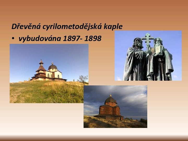 Dřevěná cyrilometodějská kaple • vybudována 1897 - 1898 