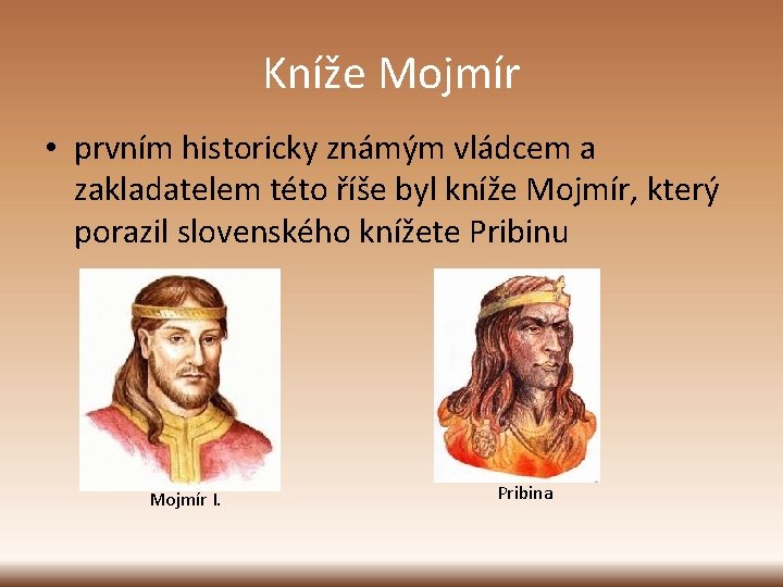 Kníže Mojmír • prvním historicky známým vládcem a zakladatelem této říše byl kníže Mojmír,