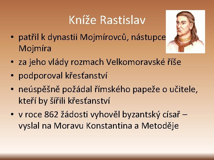 Kníže Rastislav • patřil k dynastii Mojmírovců, nástupce Mojmíra • za jeho vlády rozmach