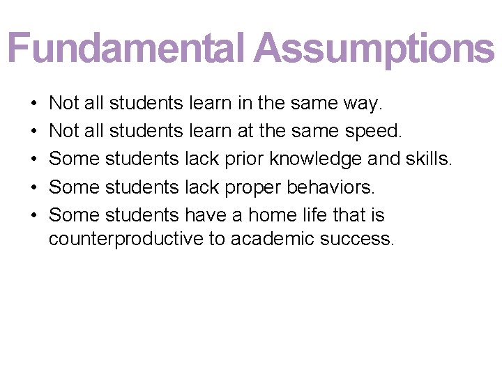 Fundamental Assumptions • • • Not all students learn in the same way. Not