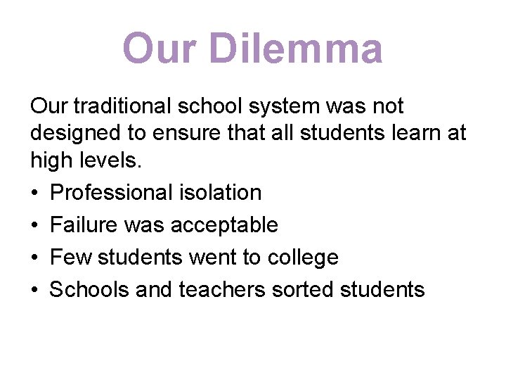 Our Dilemma Our traditional school system was not designed to ensure that all students