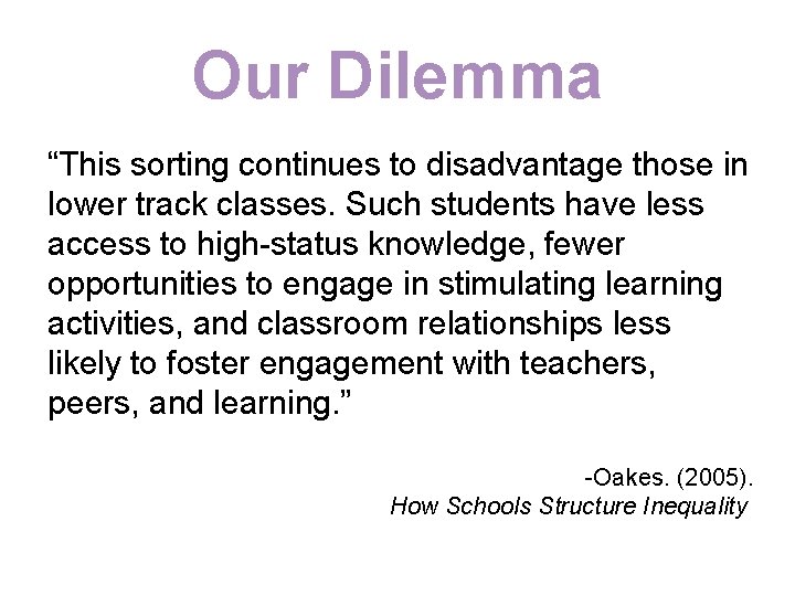 Our Dilemma “This sorting continues to disadvantage those in lower track classes. Such students