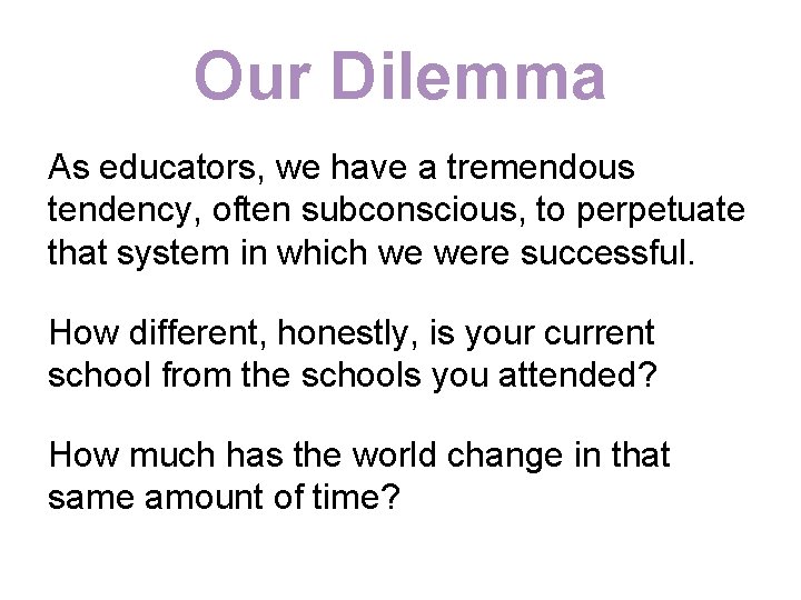 Our Dilemma As educators, we have a tremendous tendency, often subconscious, to perpetuate that
