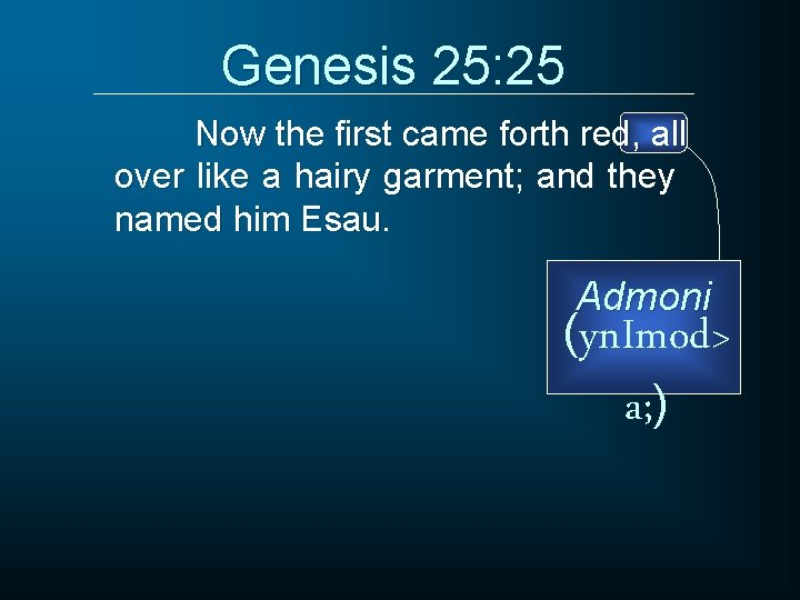 Genesis 25: 25 Now the first came forth red, all over like a hairy