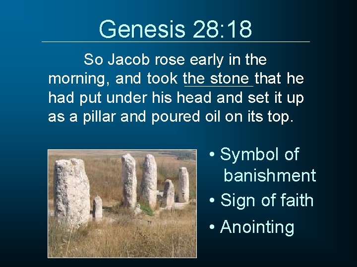 Genesis 28: 18 So Jacob rose early in the morning, and took the stone