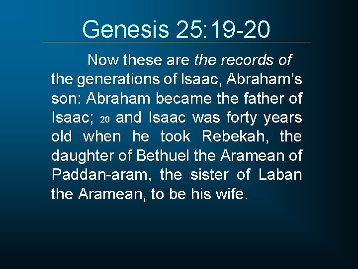 Genesis 25: 19 -20 Now these are the records of the generations of Isaac,