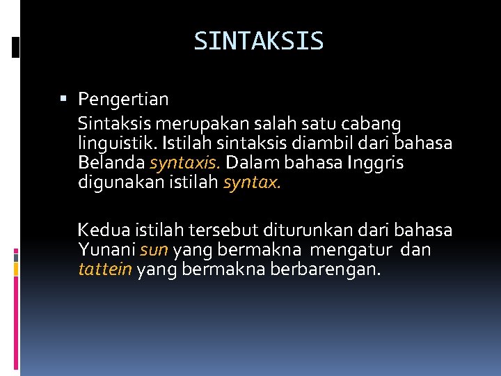 SINTAKSIS Pengertian Sintaksis merupakan salah satu cabang linguistik. Istilah sintaksis diambil dari bahasa Belanda