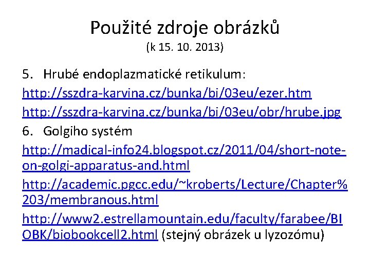 Použité zdroje obrázků (k 15. 10. 2013) 5. Hrubé endoplazmatické retikulum: http: //sszdra-karvina. cz/bunka/bi/03