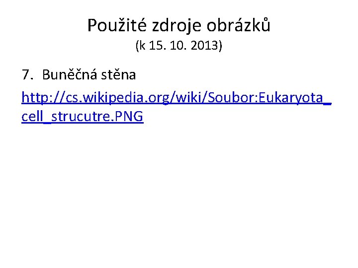 Použité zdroje obrázků (k 15. 10. 2013) 7. Buněčná stěna http: //cs. wikipedia. org/wiki/Soubor: