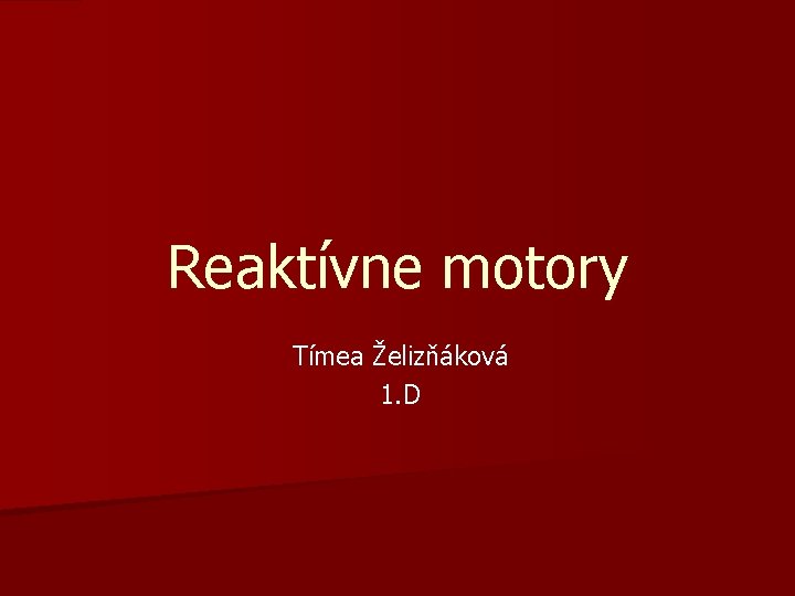 Reaktívne motory Tímea Želizňáková 1. D Reaktívne motory Tímea Želizňáková 1. D