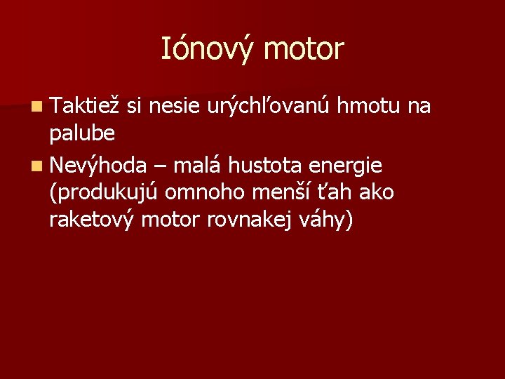 Iónový motor n Taktiež si nesie urýchľovanú hmotu na palube n Nevýhoda – malá Iónový motor n Taktiež si nesie urýchľovanú hmotu na palube n Nevýhoda – malá