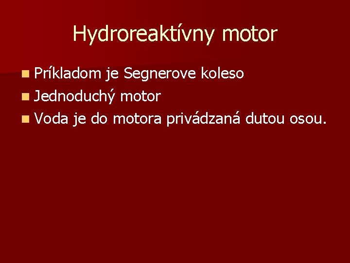 Hydroreaktívny motor n Príkladom je Segnerove koleso n Jednoduchý motor n Voda je do Hydroreaktívny motor n Príkladom je Segnerove koleso n Jednoduchý motor n Voda je do