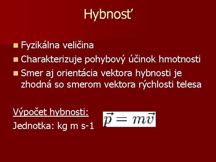 Hybnosť n Fyzikálna veličina n Charakterizuje pohybový účinok hmotnosti n Smer aj orientácia vektora Hybnosť n Fyzikálna veličina n Charakterizuje pohybový účinok hmotnosti n Smer aj orientácia vektora