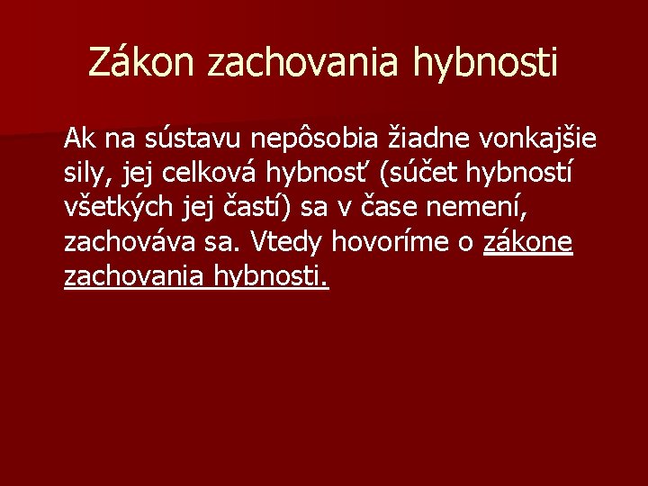Zákon zachovania hybnosti Ak na sústavu nepôsobia žiadne vonkajšie sily, jej celková hybnosť (súčet Zákon zachovania hybnosti Ak na sústavu nepôsobia žiadne vonkajšie sily, jej celková hybnosť (súčet