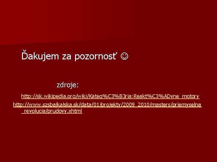 Ďakujem za pozornosť zdroje: http: //sk. wikipedia. org/wiki/Kateg%C 3%B 3 ria: Reakt%C 3%ADvne_motory http: Ďakujem za pozornosť zdroje: http: //sk. wikipedia. org/wiki/Kateg%C 3%B 3 ria: Reakt%C 3%ADvne_motory http: