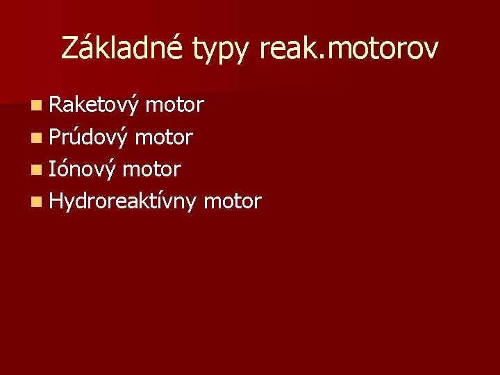 Základné typy reak. motorov n Raketový motor n Prúdový motor n Iónový motor n Základné typy reak. motorov n Raketový motor n Prúdový motor n Iónový motor n