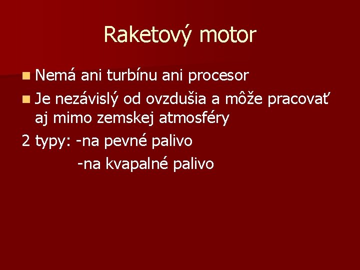 Raketový motor n Nemá ani turbínu ani procesor n Je nezávislý od ovzdušia a Raketový motor n Nemá ani turbínu ani procesor n Je nezávislý od ovzdušia a