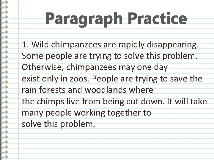 Paragraph Practice 1. Wild chimpanzees are rapidly disappearing. Some people are trying to solve