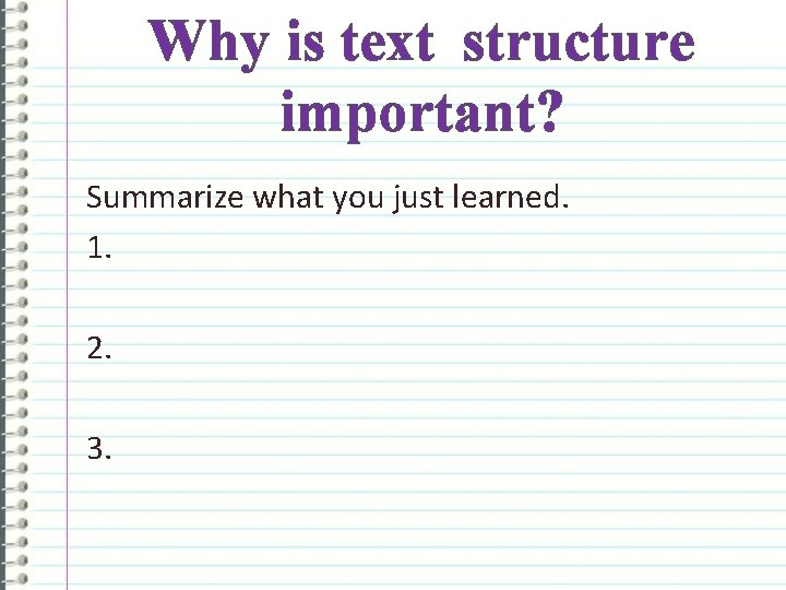 Why is text structure important? Summarize what you just learned. 1. 2. 3. 