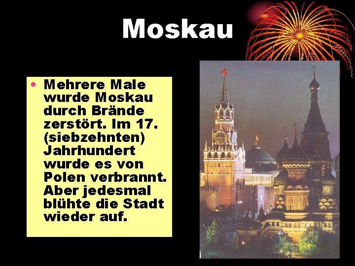 Moskau • Mehrere Male wurde Moskau durch Brände zerstört. Im 17. (siebzehnten) Jahrhundert wurde