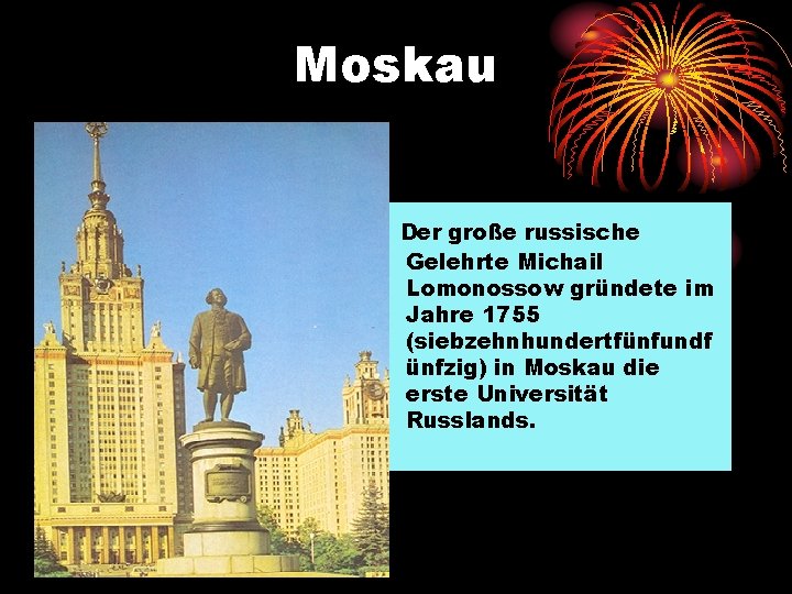 Moskau Der große russische Gelehrte Michail Lomonossow gründete im Jahre 1755 (siebzehnhundertfünfundf ünfzig) in