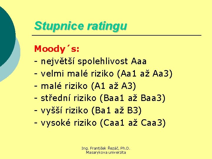 Stupnice ratingu Moody´s: - největší spolehlivost Aaa - velmi malé riziko (Aa 1 až