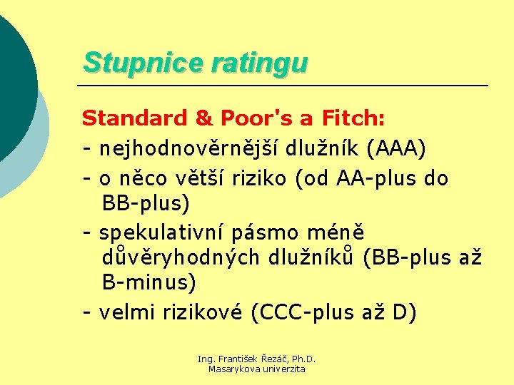 Stupnice ratingu Standard & Poor's a Fitch: - nejhodnověrnější dlužník (AAA) - o něco