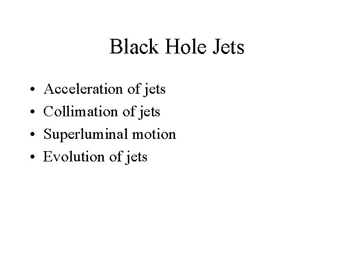 Black Hole Jets • • Acceleration of jets Collimation of jets Superluminal motion Evolution