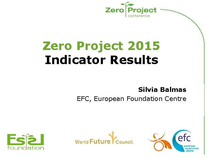 Zero Project 2015 Indicator Results Silvia Balmas EFC, European Foundation Centre 