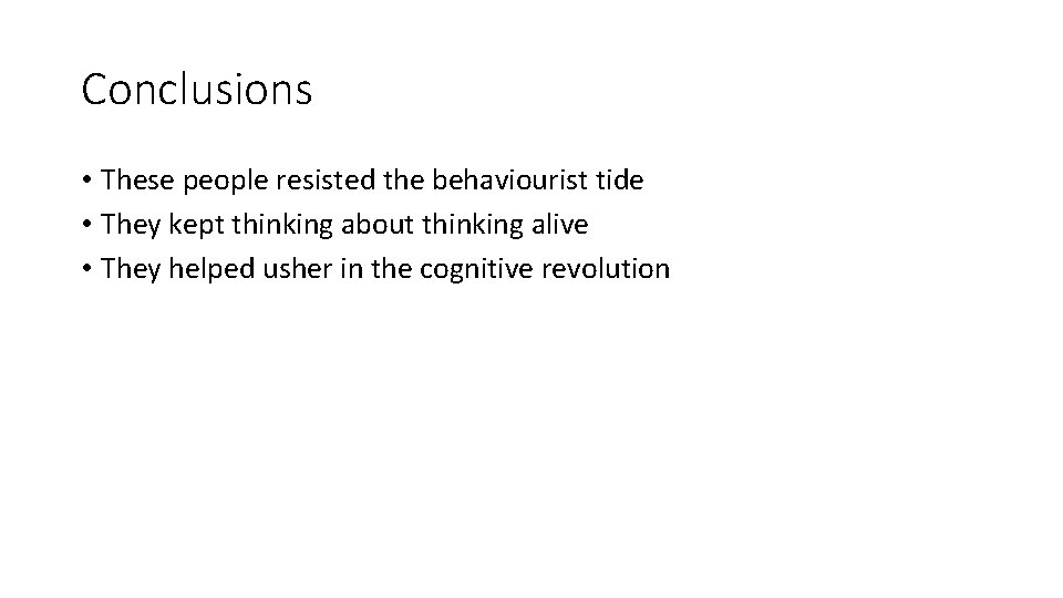 Conclusions • These people resisted the behaviourist tide • They kept thinking about thinking