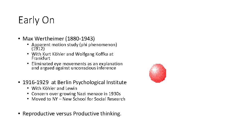 Early On • Max Wertheimer (1880 -1943) • Apparent motion study (phi phenomenon) (1912)