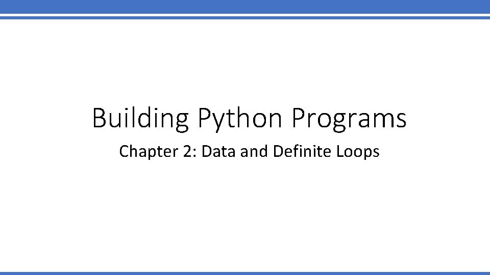 Building Python Programs Chapter 2: Data and Definite Loops 