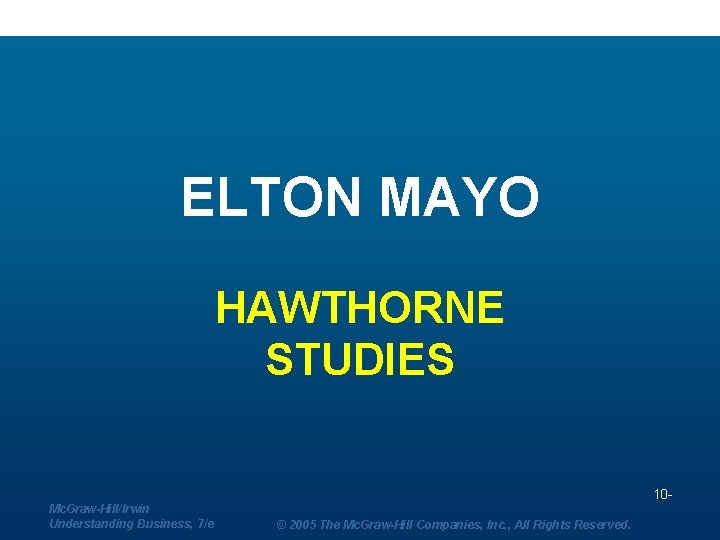 ELTON MAYO HAWTHORNE STUDIES 10 Mc. Graw-Hill/Irwin Understanding Business, 7/e © 2005 The Mc.