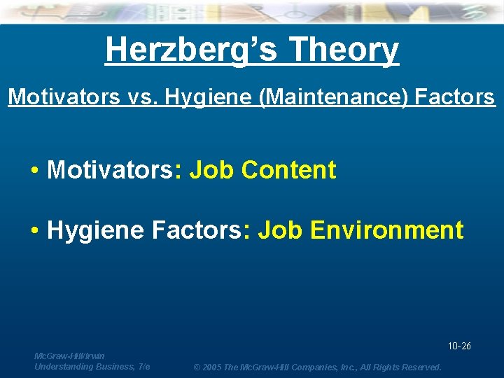 Herzberg’s Theory Motivators vs. Hygiene (Maintenance) Factors • Motivators: Job Content • Hygiene Factors: