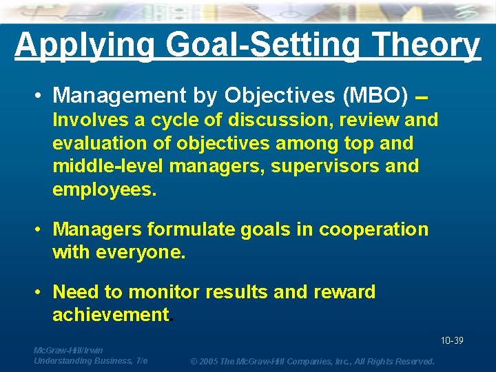 Applying Goal-Setting Theory • Management by Objectives (MBO) -Involves a cycle of discussion, review