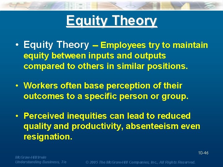 Equity Theory • Equity Theory -- Employees try to maintain equity between inputs and