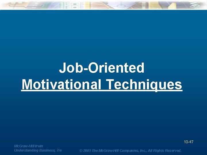 Job-Oriented Motivational Techniques 10 -47 Mc. Graw-Hill/Irwin Understanding Business, 7/e © 2005 The Mc.