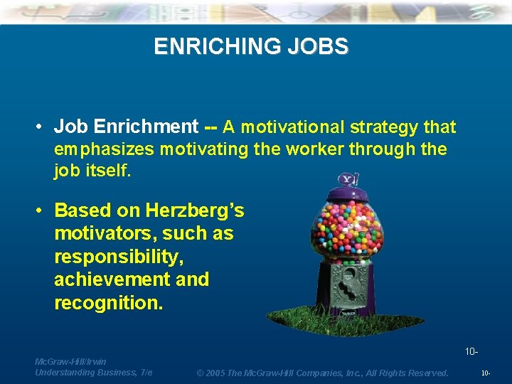 ENRICHING JOBS • Job Enrichment -- A motivational strategy that emphasizes motivating the worker