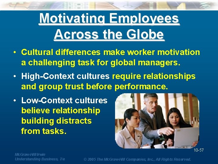 Motivating Employees Across the Globe • Cultural differences make worker motivation a challenging task