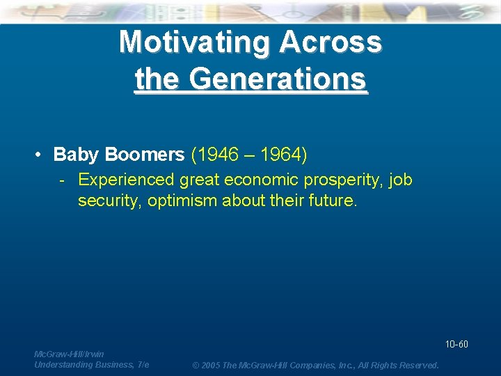 Motivating Across the Generations • Baby Boomers (1946 – 1964) - Experienced great economic