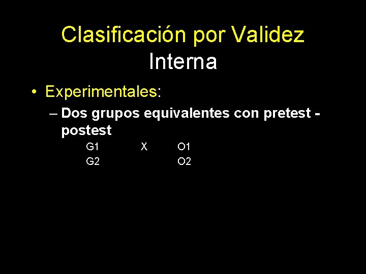 Clasificación por Validez Interna • Experimentales: – Dos grupos equivalentes con pretest postest G