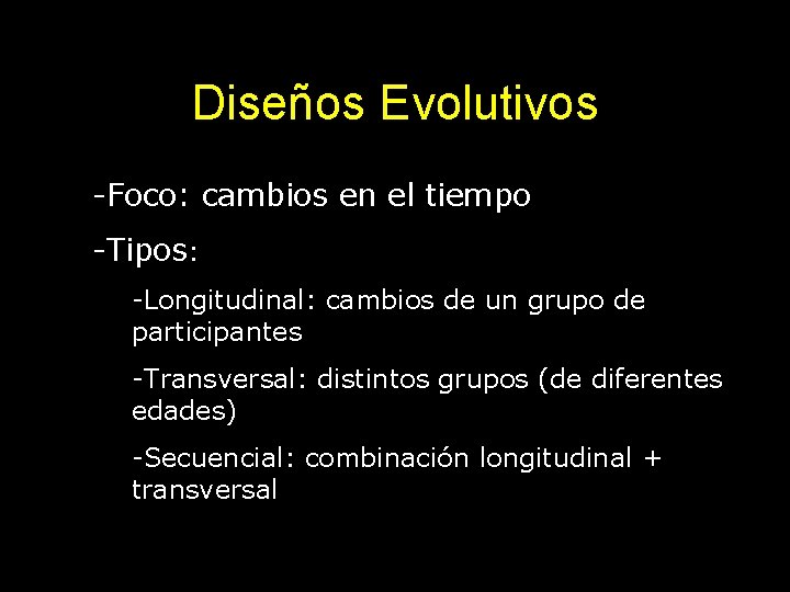 Diseños Evolutivos -Foco: cambios en el tiempo -Tipos: -Longitudinal: cambios de un grupo de