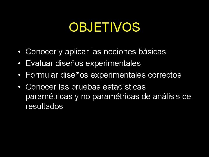 OBJETIVOS • • Conocer y aplicar las nociones básicas Evaluar diseños experimentales Formular diseños