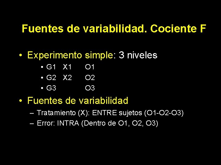 Fuentes de variabilidad. Cociente F • Experimento simple: 3 niveles • G 1 X Fuentes de variabilidad. Cociente F • Experimento simple: 3 niveles • G 1 X